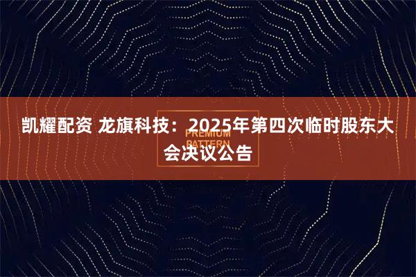 凯耀配资 龙旗科技：2025年第四次临时股东大会决议公告